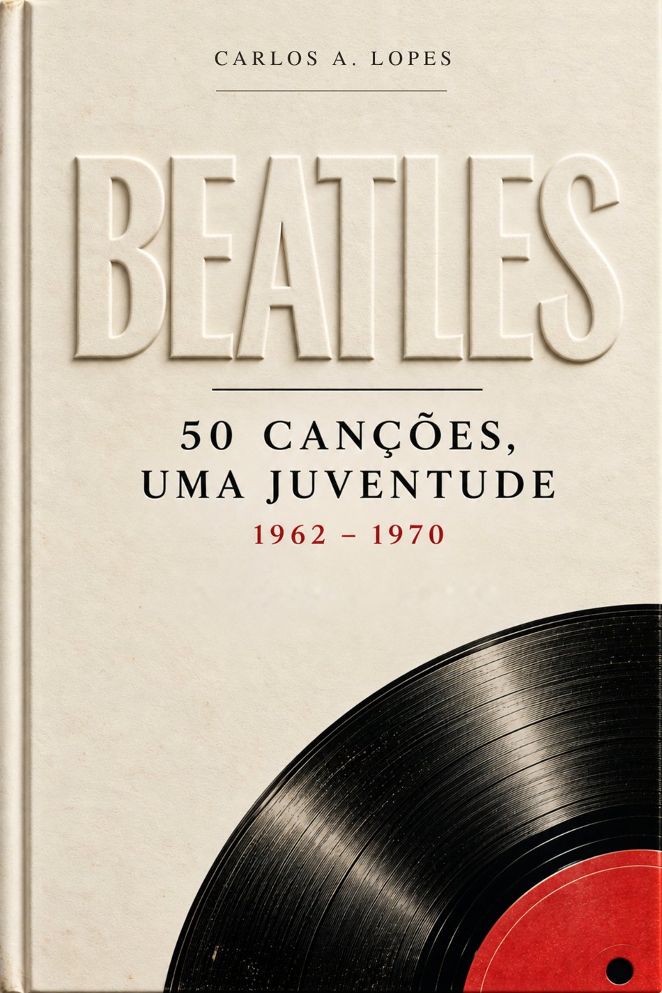 Capa do livro BEATLES — 50 CANÇÕES, UMA JUVENTUDE, de Carlos A. Lopes